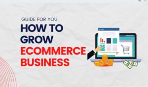 How To Grow Ecommerce Business & Enhance Your Sale